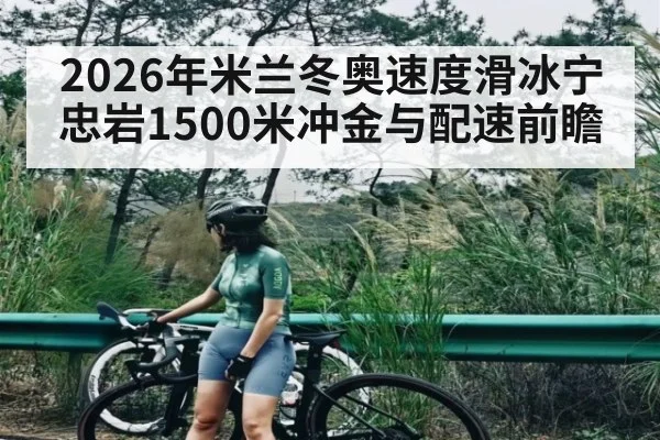2026年米兰冬奥速度滑冰宁忠岩1500米冲金与配速前瞻